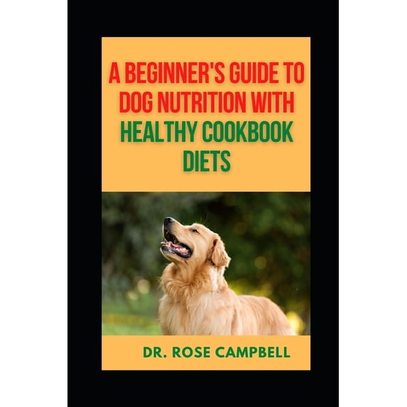A Beginner's Guide to Dog Nutrition with Heathy Cookbook Diets, (Paperback)