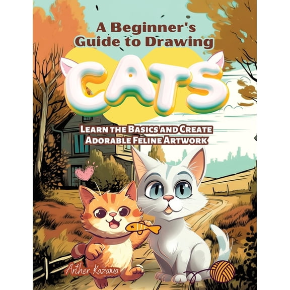 A Beginner's Guide to Drawing Cats: Learn the Basics and Create Adorable Feline Artwork, (Paperback)