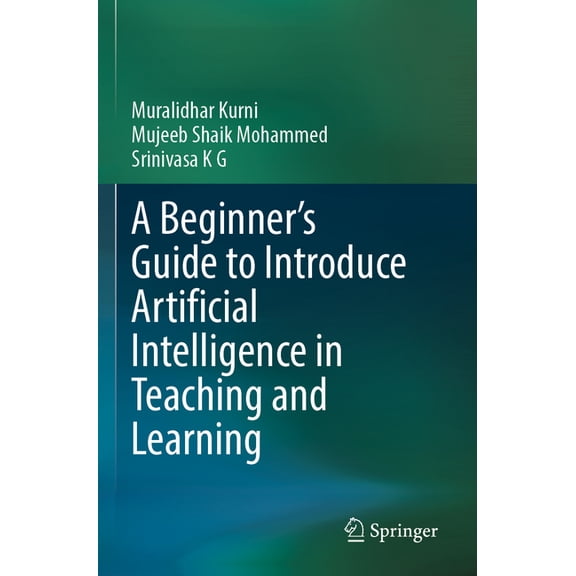 A Beginner's Guide to Introduce Artificial Intelligence in Teaching and Learning, (Paperback)