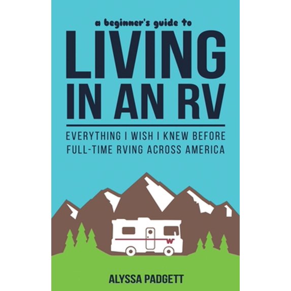 Pre-Owned A Beginner's Guide to Living in an RV: Everything I Wish I Knew Before Full-Time RVing Across America (Paperback) 1973321513 9781973321514