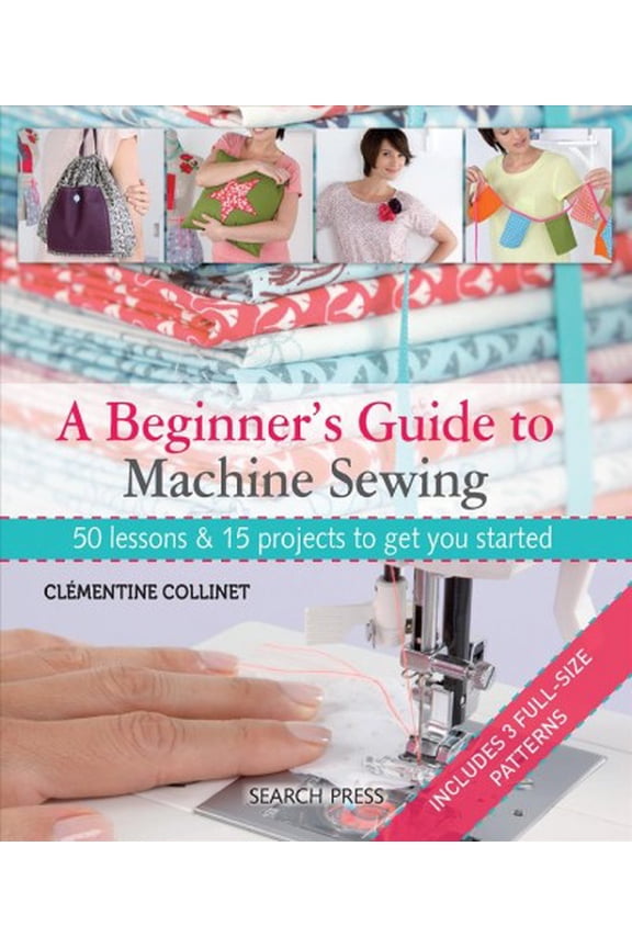 Pre-Owned A Beginner's Guide to Machine Sewing : 50 Lessons and 15 Projects to Get You Started (Paperback)