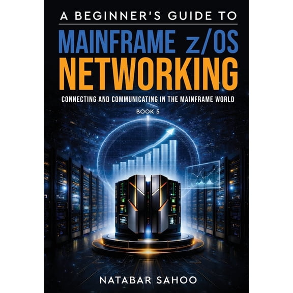 A Beginner's Guide to Mainframe z/OS Networking - Connecting and Communicating in the Mainframe World - Book 5, (Paperback)
