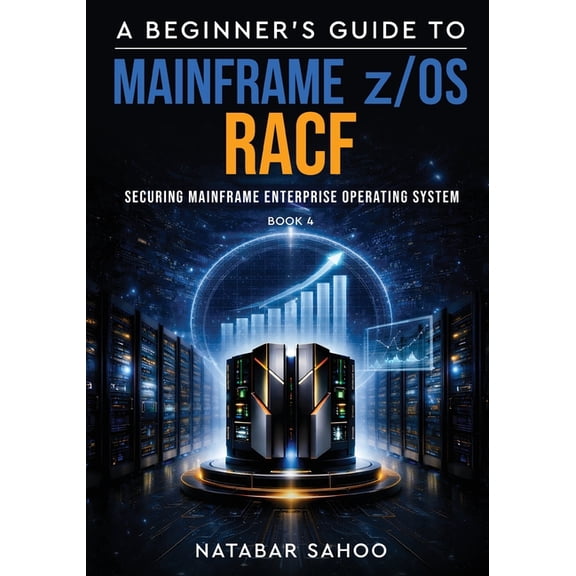 A Beginner's Guide to Mainframe z/OS RACF - Securing Mainframe Enterprise Operating System - Book 4, (Paperback)