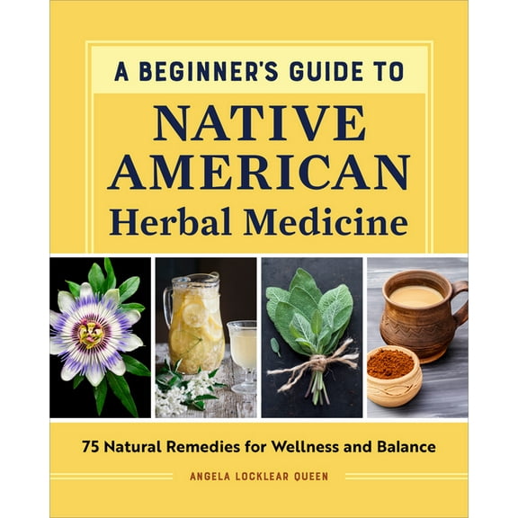 A Beginner's Guide to Native American Herbal Medicine: 75 Natural Remedies for Wellness and Balance, (Paperback)