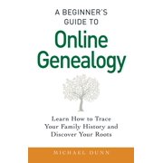 A Beginners Guide to Online Genealogy Learn How to Trace Your Family History and Discover Your Roots Paperback