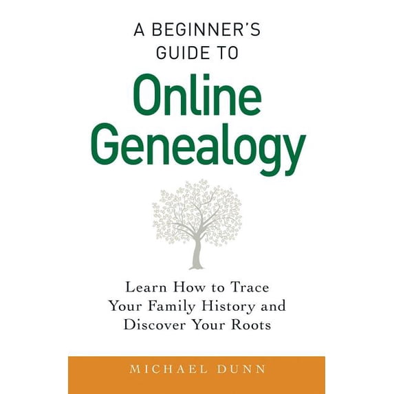 A Beginner's Guide to Online Genealogy : Learn How to Trace Your Family History and Discover Your Roots (Paperback)