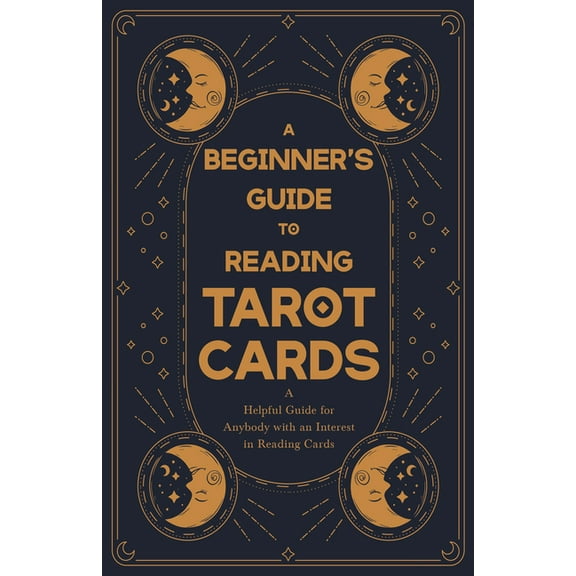 A Beginner's Guide to Reading Tarot Cards - A Helpful Guide for Anybody with an Interest in Reading Cards, (Hardcover)