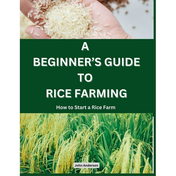A Beginner's Guide to Rice Farming: How to Start a Rice Farm, Step-by-Step Approach
