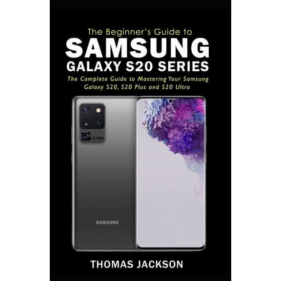A Beginner's Guide to Samsung Galaxy S20 Series: The Complete Guide to Mastering Your Samsung Galaxy S20, S20 Plus and S, (Paperback)