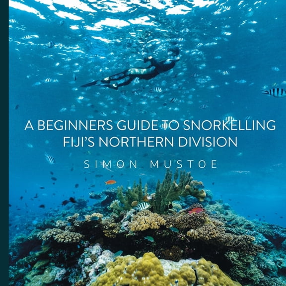 A Beginner's Guide to Snorkelling Fiji's Northern Division, (Paperback)