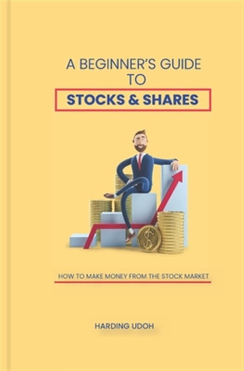 A Beginner's Guide to Stocks & Shares: How to make money from the stock ...