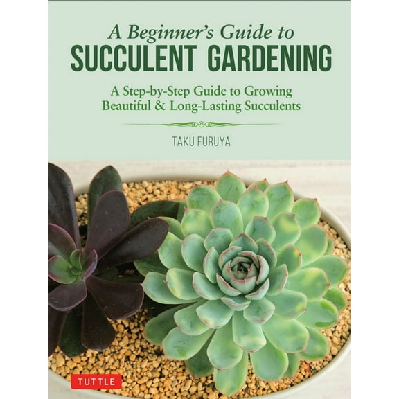 A Beginner's Guide to Succulent Gardening: A Step-By-Step Guide to Growing Beautiful & Long-Lasting Succulents, (Paperback)