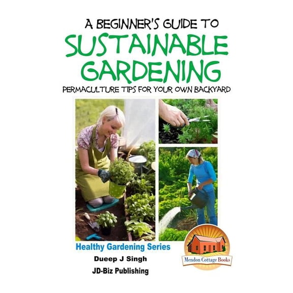 A Beginner's Guide to Sustainable Gardening (Paperback)