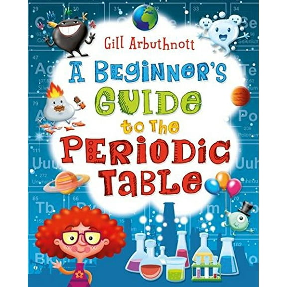 A Beginner's Guide to the Periodic Table (Paperback) by Gill Arbuthnott