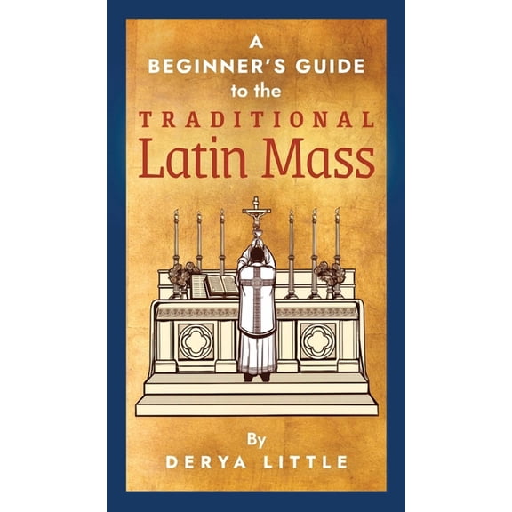 A Beginner's Guide to the Traditional Latin Mass, (Hardcover)