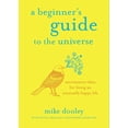 thumbnail image 1 of A Beginner's Guide to the Universe : Uncommon Ideas for Living an Unusually Happy Life, 1 of 1