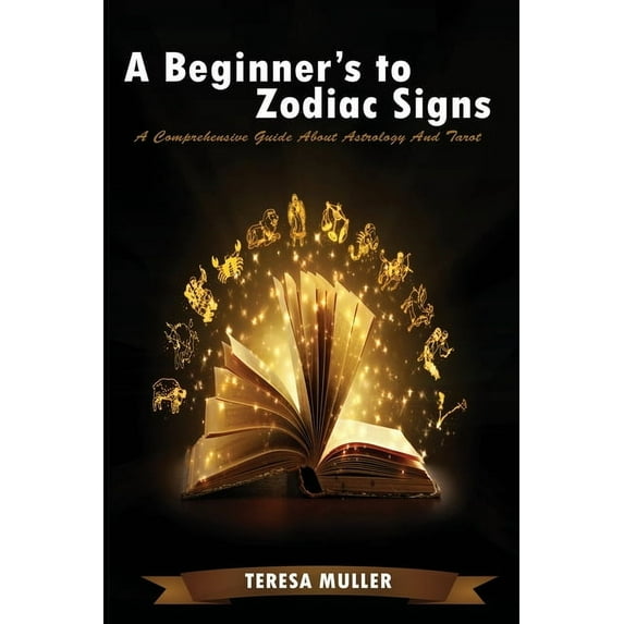 A Beginner's to Zodiac Signs : A Comprehensive Guide About Astrology And Tarot (Paperback)