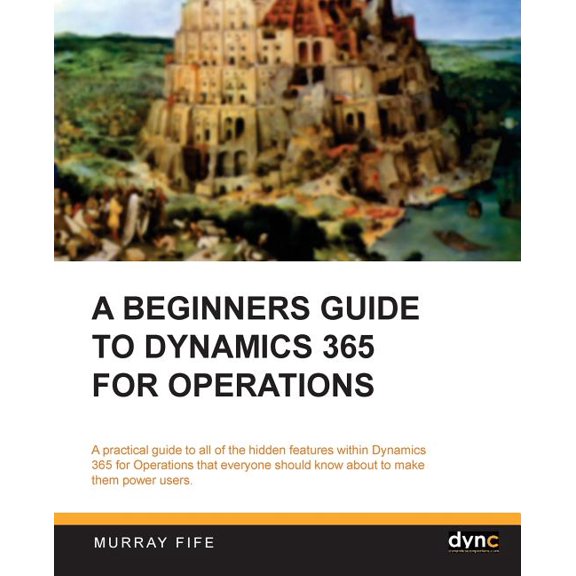A Beginners Guide to Dynamics 365 for Operations Black White Dynamics Companions Introduction Guides Paperback 1547021373 9781547021376 Murray Fife