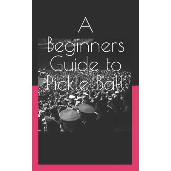A Beginners Guide to Pickle Ball, (Paperback)
