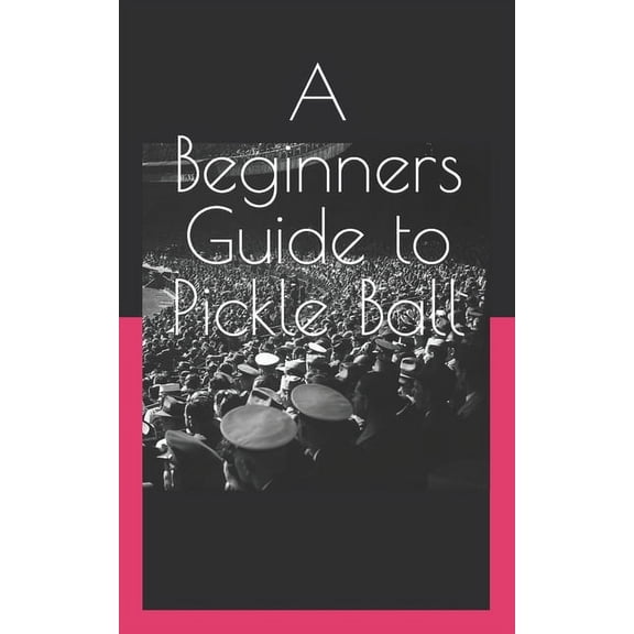 A Beginners Guide to Pickle Ball, (Paperback)