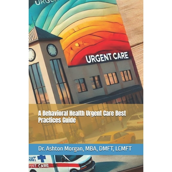 A Behavioral Health Urgent Care Best Practices Guide, (Paperback)