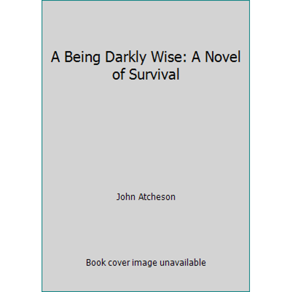 Pre-Owned A Being Darkly Wise: A Novel of Survival (Paperback) 0985071214 9780985071219