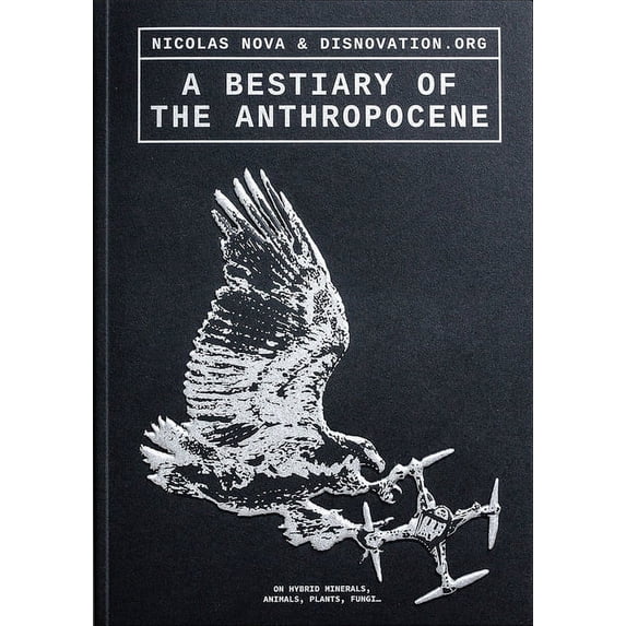 A Bestiary of the Anthropocene: Hybrid Plants, Animals, Minerals, Fungi, and Other Specimens Paperback 9493148440 9789493148444 Nova, Nicolas