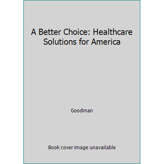 Pre-Owned A Better Choice: Healthcare Solutions for America (Paperback) 1598132083 9781598132083