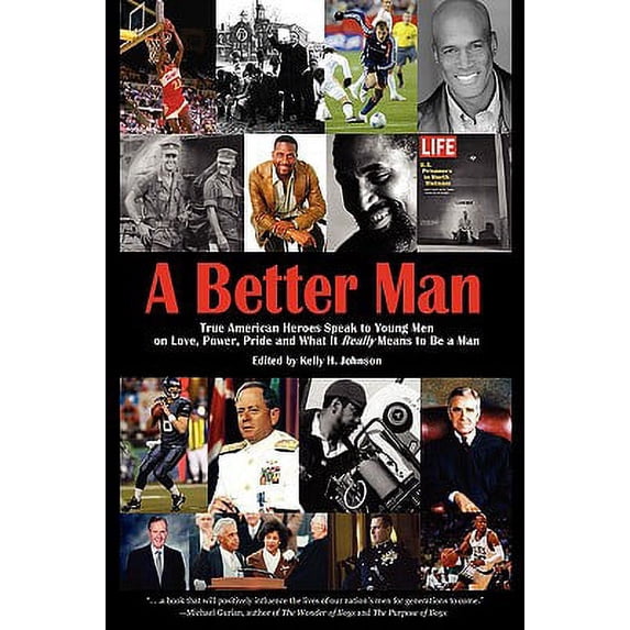A Better Man: True American Heroes Speak to Young Men on Love, Power, Pride and What It Really Means (Hardcover) by Kelly H Johnson