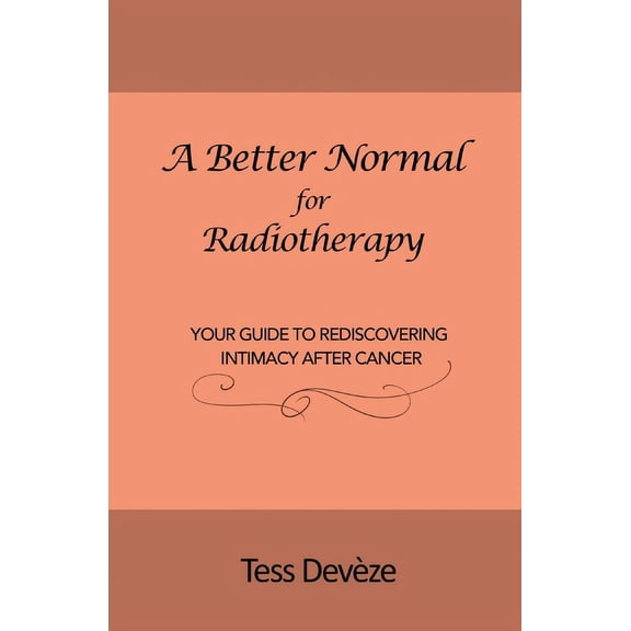 A Better Normal A Better Normal for Radiotherapy: Your Guide to Rediscovering Intimacy After Cancer, (Paperback)