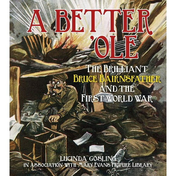 A Better 'Ole : The Brilliant Bruce Bairnsfather and the First World War (Paperback)