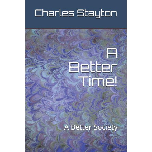 A Better Time!: A Better Society Paperback 1728873428 9781728873428 Charles Lewis Stayton
