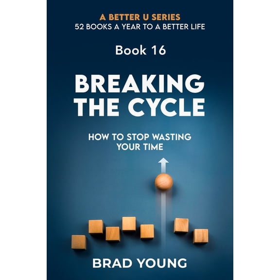 A Better U:52 Books a Year to a Better L Breaking The Cycle: How To Stop Wasting Your Time, Book 16, (Paperback)