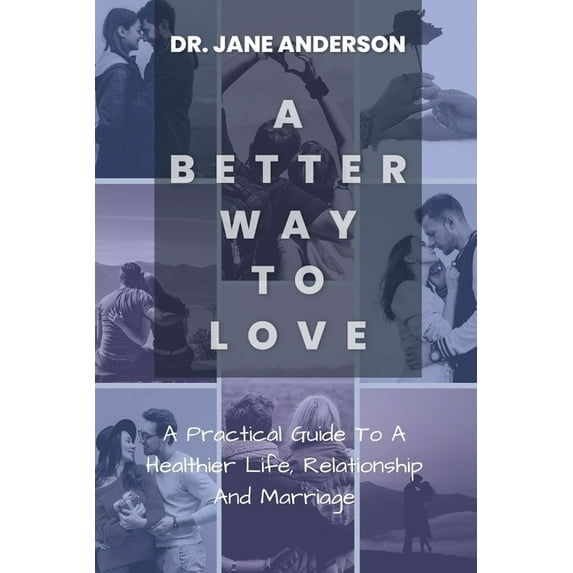 A Better Way To Love: A Practical Guide To A Healthier Life, Relationship And Marriage. (Paperback) by Jane Anderson