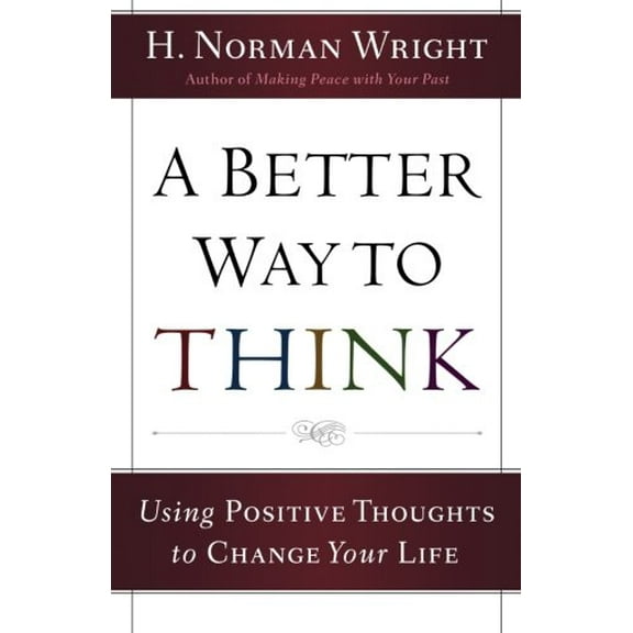 Pre-Owned A Better Way to Think: Using Positive Thoughts to Change Your Life (Paperback) by Dr. H Norman Wright
