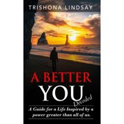 A Better You A Guide for a life inspired by the powers greater than all of us., Paperback
