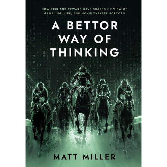 A Bettor Way of Thinking: How Risk and Reward Have Shaped My View of Gambling, Life, and Movie Theater Popcorn, (Hardcover)