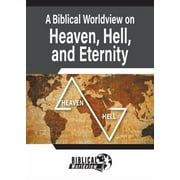 A Biblical Worldview on Heaven, Hell, and Eternity, (Paperback)