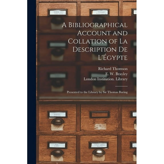 A Bibliographical Account and Collation of La Description De Lgypte: Presented to the Library by Sir Thomas Baring Paperback 1014480620 9781014480620 Richard 1794-1865 Thomson