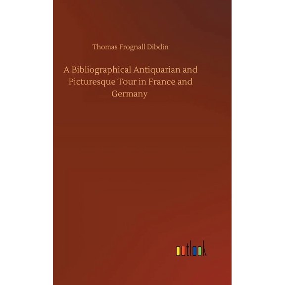 A Bibliographical Antiquarian and Picturesque Tour in France and Germany (Hardcover)