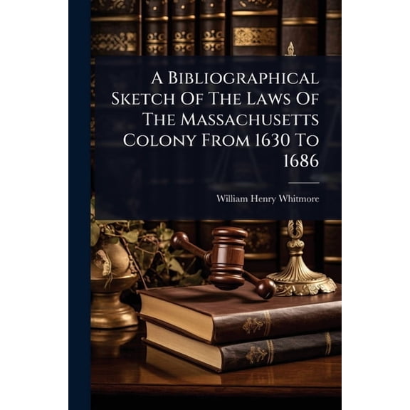 A Bibliographical Sketch Of The Laws Of The Massachusetts Colony From 1630 To 1686, (Paperback)