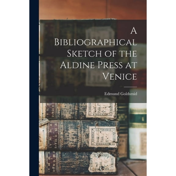 A Bibliographical Sketch of the Aldine Press at Venice, (Paperback)