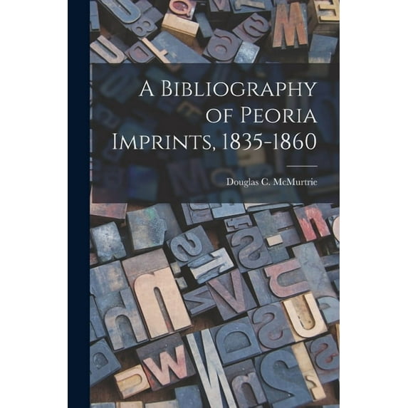 A Bibliography of Peoria Imprints, 1835-1860, (Paperback)