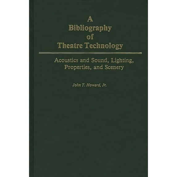 A Bibliography of Theatre Technology: Acoustics and Sound, Lighting, Properties, and Scenery, (Hardcover)