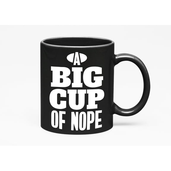 A Big Cup of Nope Ceramic, Black 11oz Ceramic Mug