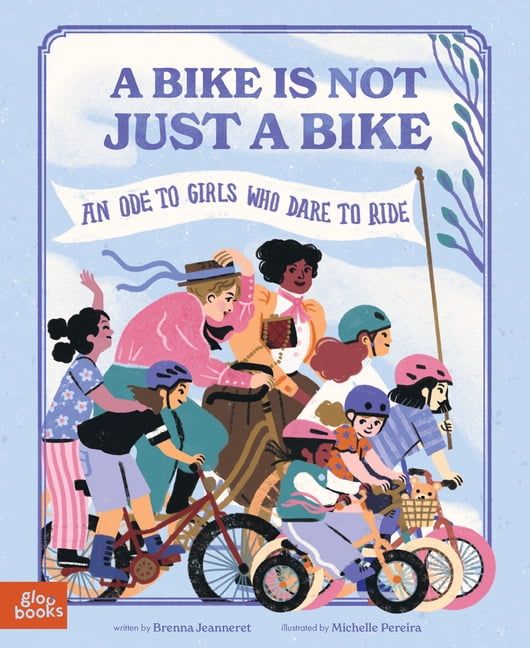 A Bike Is Not Just a Bike: An Ode to Girls Who Dare to Ride, (Hardcover)