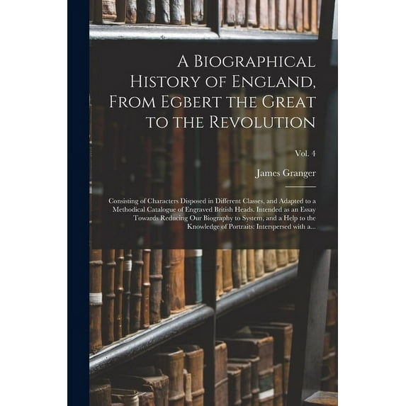 A Biographical History of England, From Egbert the Great to the Revolution (Paperback)
