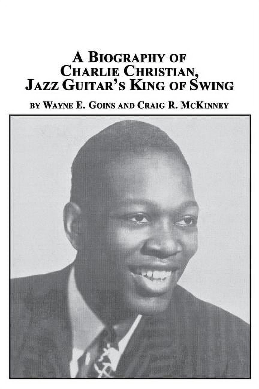 A Biography of Charlie Christian, Jazz Guitar's King of Swing, (Paperback)
