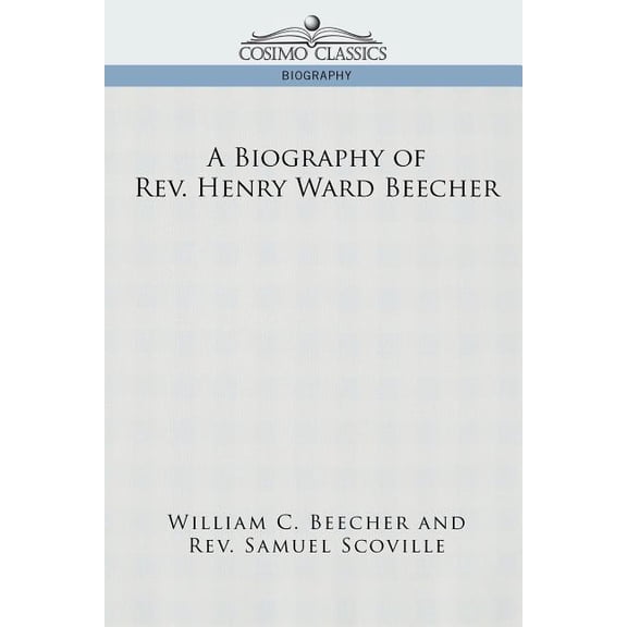 A Biography of REV. Henry Ward Beecher (Paperback)