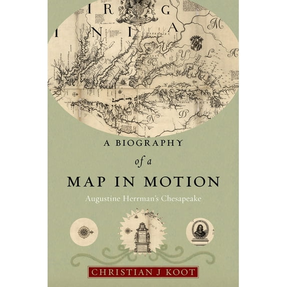 A Biography of a Map in Motion: Augustine Herrman's Chesapeake, (Hardcover)